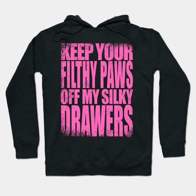 Keep your FILTHY PAWS off my SILKY DRAWERS Hoodie by stateements